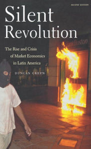 Silent Revolution: The Rise and Crisis of Market Economics in Latin America