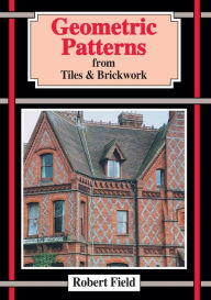 Title: Geometric Patterns from Tiles and Brickwork: And how to draw them, Author: Robert Field