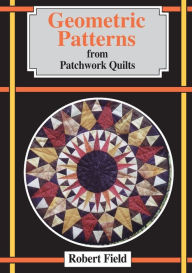 Title: Geometric Patterns from Patchwork Quilts: And how to draw them, Author: Robert Field