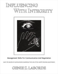 Title: Influencing with Integrity - Revised Edition: Management Skills for Communication and Negotiation, Author: Genie Z Laborde