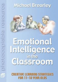 Emotional Intelligence in the Classroom: Creative Learning Strategies for 11-18 Year Olds