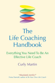 Title: The Life Coaching Handbook / Edition 1, Author: Curly Martin
