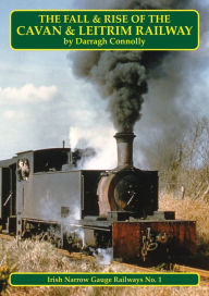 Title: The Fall and Rise of the Cavan & Leitrim Railway, Author: Darragh Connolly