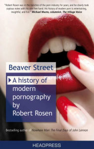 Title: Beaver Street: A History of Modern Pornography, Author: Robert Rosen
