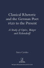Classical Rhetoric and the German Poet: 1620 to the Present - Study of Opitz, Burger and Eichendorff / Edition 1