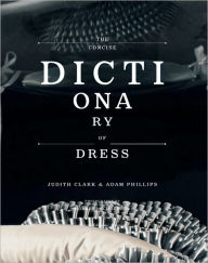 Title: The Concise Dictionary of Dress: By Judith Clark & Adam Phillips, Author: Adam Phillips