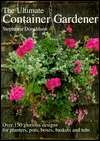 Ultimate Container Gardener: Over 150 Glorious Designs for Planters, Pots, Boxes, Baskets and Tubs