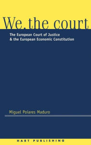 Title: We the Court: The European Court of Justice and the European Economic Constitution, Author: Luis Miguel Poiares Pessoa Maduro