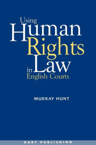 Title: Using Human Rights Law in English Courts, Author: Murray Hunt