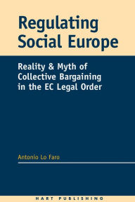 Title: Regulating Social Europe: Reality and Myth of Collective Bargaining in the EC Legal Order, Author: Antonio Lo Faro