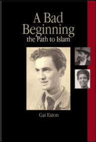 Title: A Bad Beginning: The Path to Islam, Author: Charles le Gai Eaton