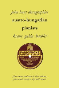 Title: Austro-Hungarian Pianists, Discographies, Lili Krauss, Friedrich Gulda, Ingrid Haebler, Author: John Hunt