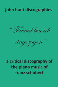 Title: A Critical Discography of the Piano Music of Franz Schubert, Author: John Hunt