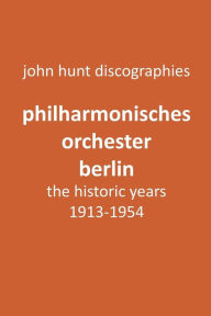 Title: Philharmonisches Orchester Berlin, the historic years, 1913-1954. (Berlin Philharmonic Orchestra)., Author: John Hunt