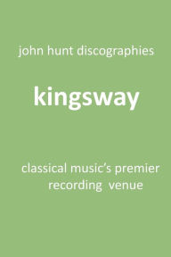Title: Kingsway - Classical Music's Premier Recording Venue: Kingsway Hall, Author: John Hunt