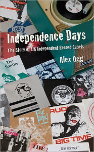 Title: Independence Days: The Story of UK Independent Record Labels, Author: Alex Ogg