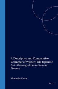 Title: A Descriptive and Comparative Grammar of Western Old Japanese: Phonology, Script, Lexicon and Nominals, Author: Alexander Vovin