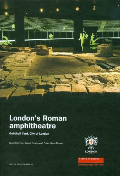 London's Roman Amphitheatre: Excavations at the Guildhall
