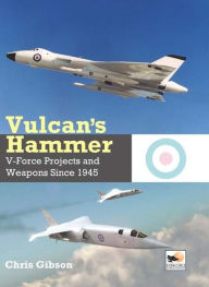 Title: Vulcan's Hammer: V-Force Projects and Weapons Since 1945, Author: Chris Gibson