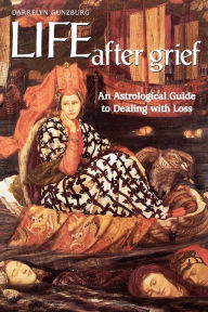 Title: Life After Grief: An Astrological Guide to Dealing with Loss, Author: Darrelyn Gunzburg