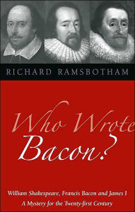 Title: Who Wrote Bacon?: William Shakespeare, Francis Bacon, and James I, a Mystery for the Twenty-First Century, Author: Richard Ramsbotham