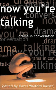 Title: Now You're Talking: Dramatists in Conversation, Author: Hazel Walford Davies