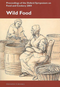 Title: Wild Food: Oxford Symposium on Food and Cookery 2004, Author: Ken Albala