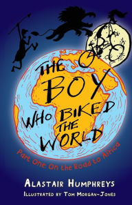 Title: The Boy Who Biked the World: On the Road to Africa, Author: Alastair Humphreys