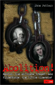Abolition!: Newton, the exslave trader, and Wilberforce, the little liberator
