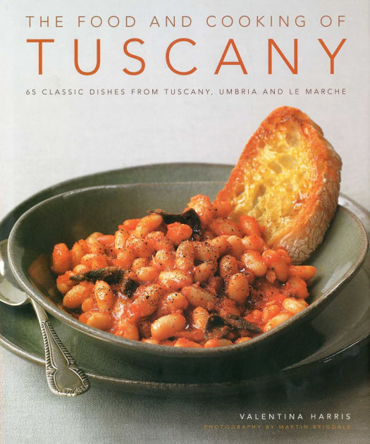 The Food and Cooking of Tuscany Classic Dishes from Tuscany, Umbria
