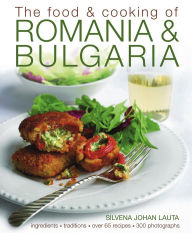 Title: The Food & Cooking of Romania & Bulgaria: Ingredients and traditions in over 65 recipes with 300 photographs, Author: Silvena Johan Lauta