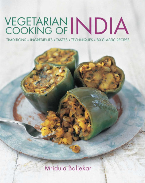 Vegetarian Cooking of India: Traditions, ingredients, tastes, techniques and 80 classic recipes