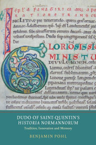 Title: Dudo of Saint-Quentin's <I>Historia Normannorum</I>: Tradition, Innovation and Memory, Author: Benjamin Pohl