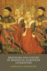 Title: Brothers and Sisters in Medieval European Literature, Author: Carolyne Larrington