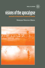 Title: Visions of the Apocalypse: Spectacles of Destruction in American Cinema / Edition 1, Author: Wheeler Winston Dixon