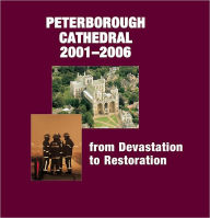 Title: Peterborough Cathedral 2001-2006: From Devastation to Restoration, Author: Paul Binski