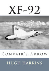 Title: Xf-92: Convair's Arrow, Author: Hugh Harkins