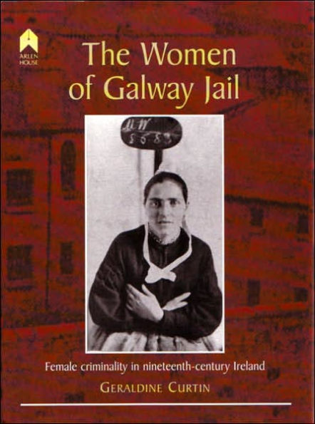 The Women of Galway Jail: Female Criminality in Nineteenth-Century Ireland