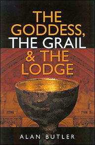 Title: The Goddess, the Grail and the Lodge, Author: Alan Butler