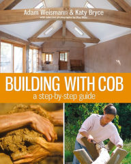 Title: Building with Cob: A Step-by-Step Guide, Author: Adam Weismann