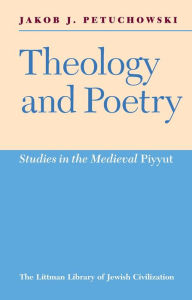 Title: Theology and Poetry: Studies in the Medieval Piyyut, Author: Jakob J. Petuchowski