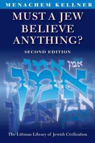 Title: Must a Jew Believe Anything?, Author: Menachem Kellner