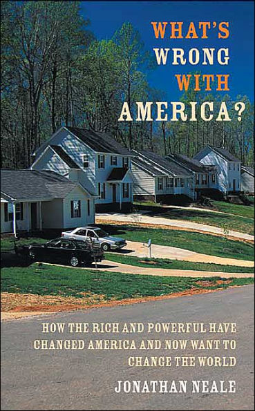 What's Wrong with America?: How the Rich and Powerful Have Changed America and Now Want to Change the World