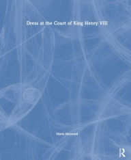 Title: Dress at the Court of King Henry VIII, Author: Maria Hayward