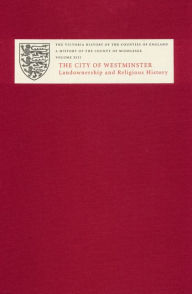 Title: A History of the County of Middlesex: Volume XIII: City of Westminster, Part 1: Landownership and Religious History, Author: Patricia Croot