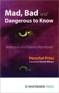 Mad, Bad and Dangerous to Know: Reflections of a Forensic Practitioner