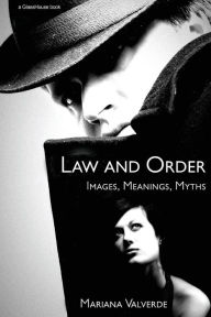 Title: Law and Order: Images, Meanings, Myths / Edition 1, Author: Mariana Valverde