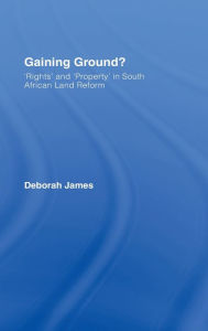 Title: Gaining Ground?: Rights and Property in South African Land Reform / Edition 1, Author: Deborah James