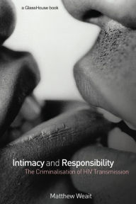 Title: Intimacy and Responsibility: The Criminalisation of HIV Transmission / Edition 1, Author: Matthew Weait