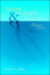 Title: Scripts and Strategies in Hypnotherapy: The Complete Works, Author: Roger P Allen